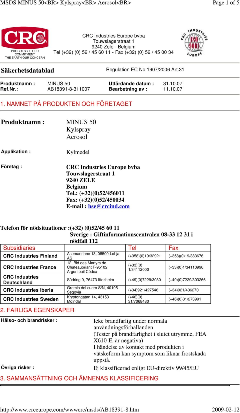 NAMNET PÅ PRODUKTEN OCH FÖRETAGET Produktnamn : MINUS 50 Kylspray Aerosol Applikation : Företag : Kylmedel CRC Industries Europe bvba Touwslagerstraat 1 9240 ZELE Belgium Tel.