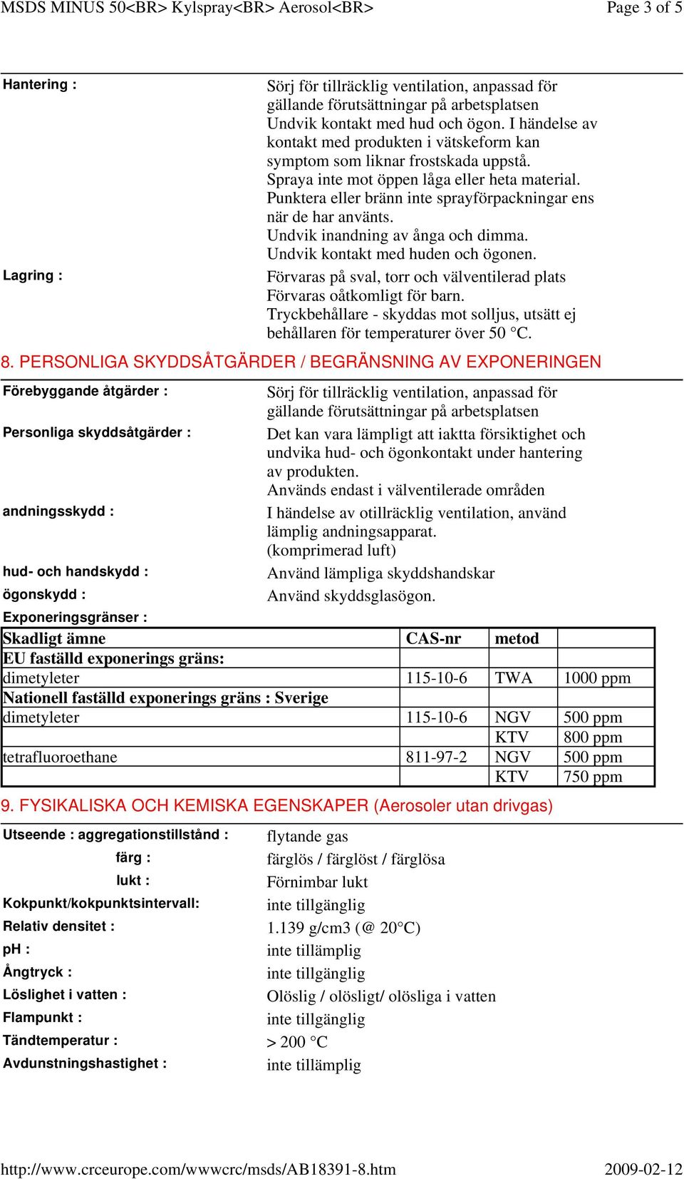 Förvaras på sval, torr och välventilerad plats Förvaras oåtkomligt för barn. 8.