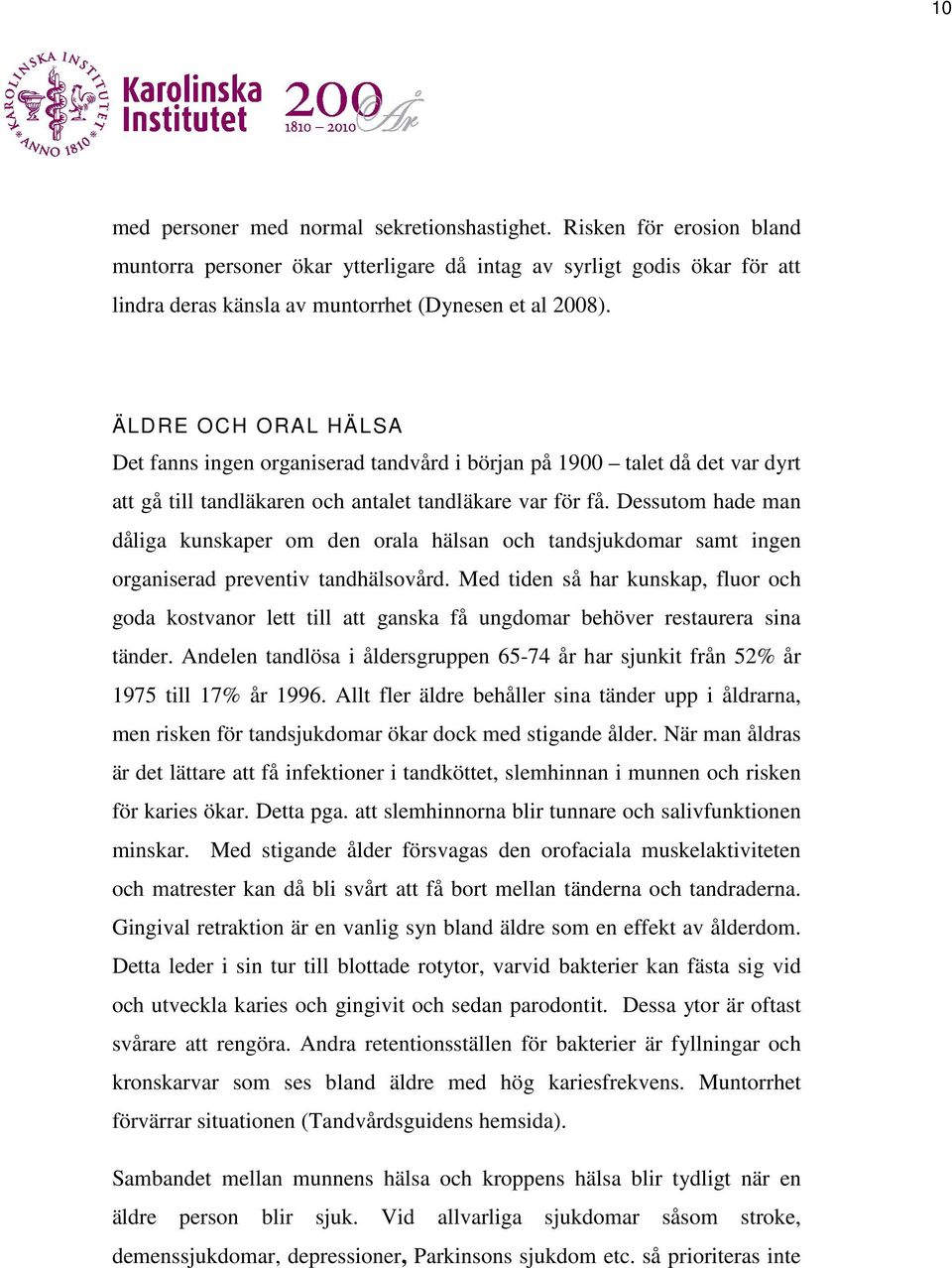 ÄLDRE OCH ORAL HÄLSA Det fanns ingen organiserad tandvård i början på 1900 talet då det var dyrt att gå till tandläkaren och antalet tandläkare var för få.