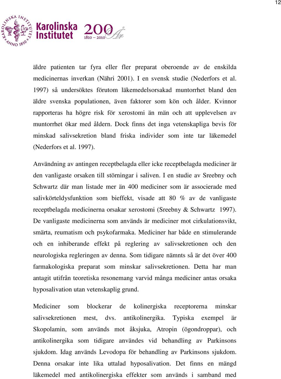 Kvinnor rapporteras ha högre risk för xerostomi än män och att upplevelsen av muntorrhet ökar med åldern.