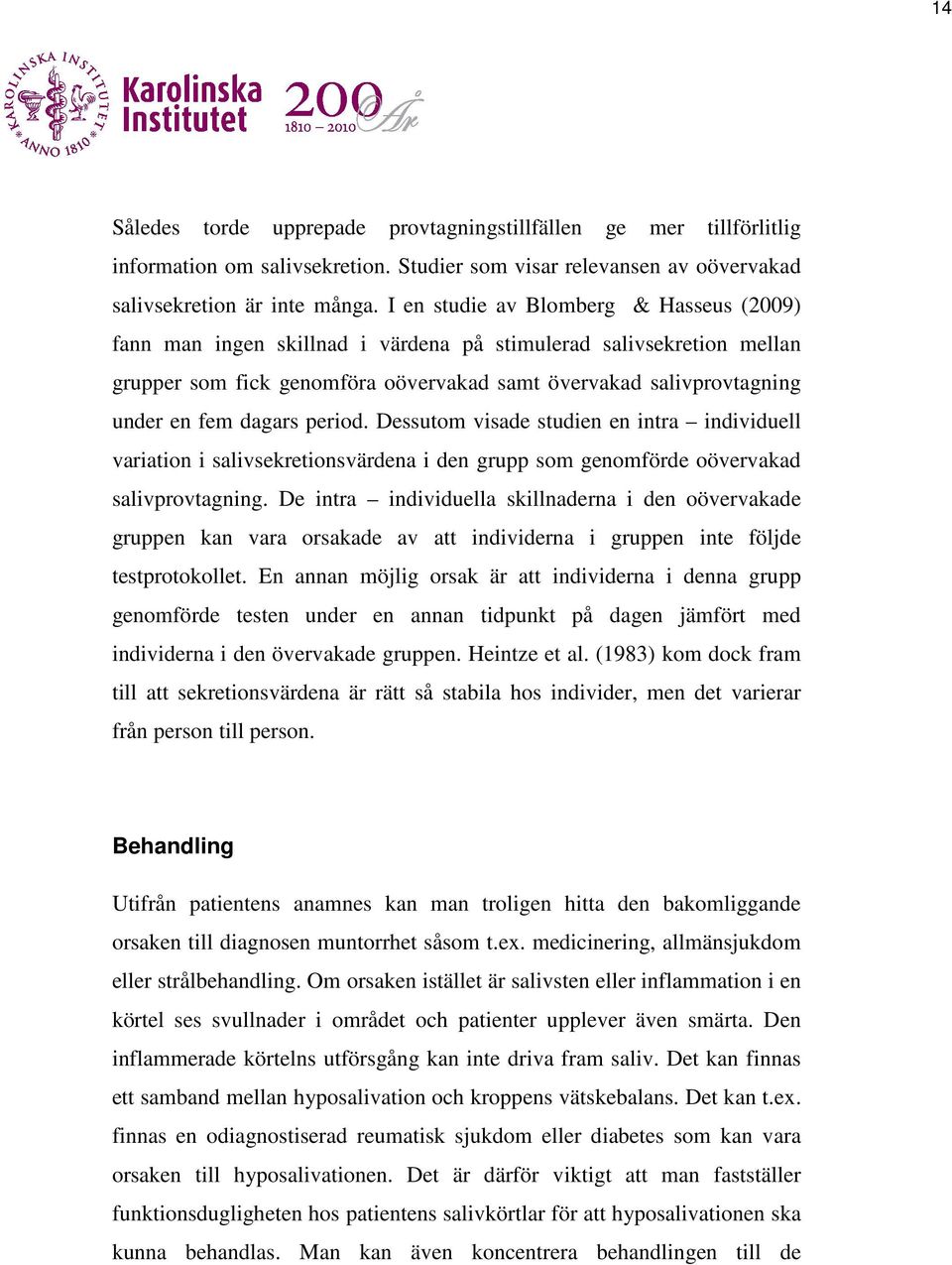 dagars period. Dessutom visade studien en intra individuell variation i salivsekretionsvärdena i den grupp som genomförde oövervakad salivprovtagning.