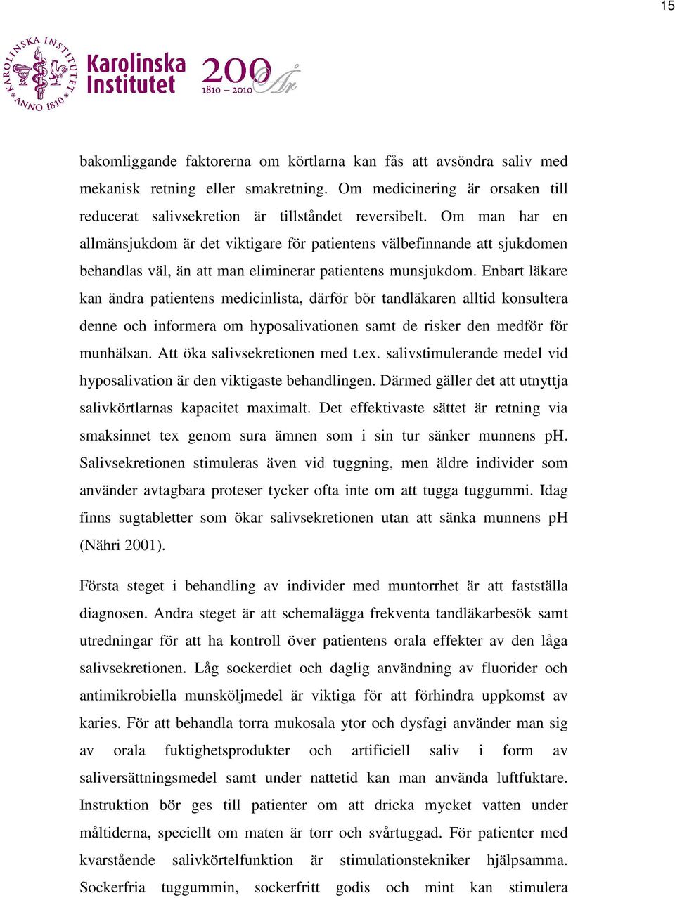 Enbart läkare kan ändra patientens medicinlista, därför bör tandläkaren alltid konsultera denne och informera om hyposalivationen samt de risker den medför för munhälsan.