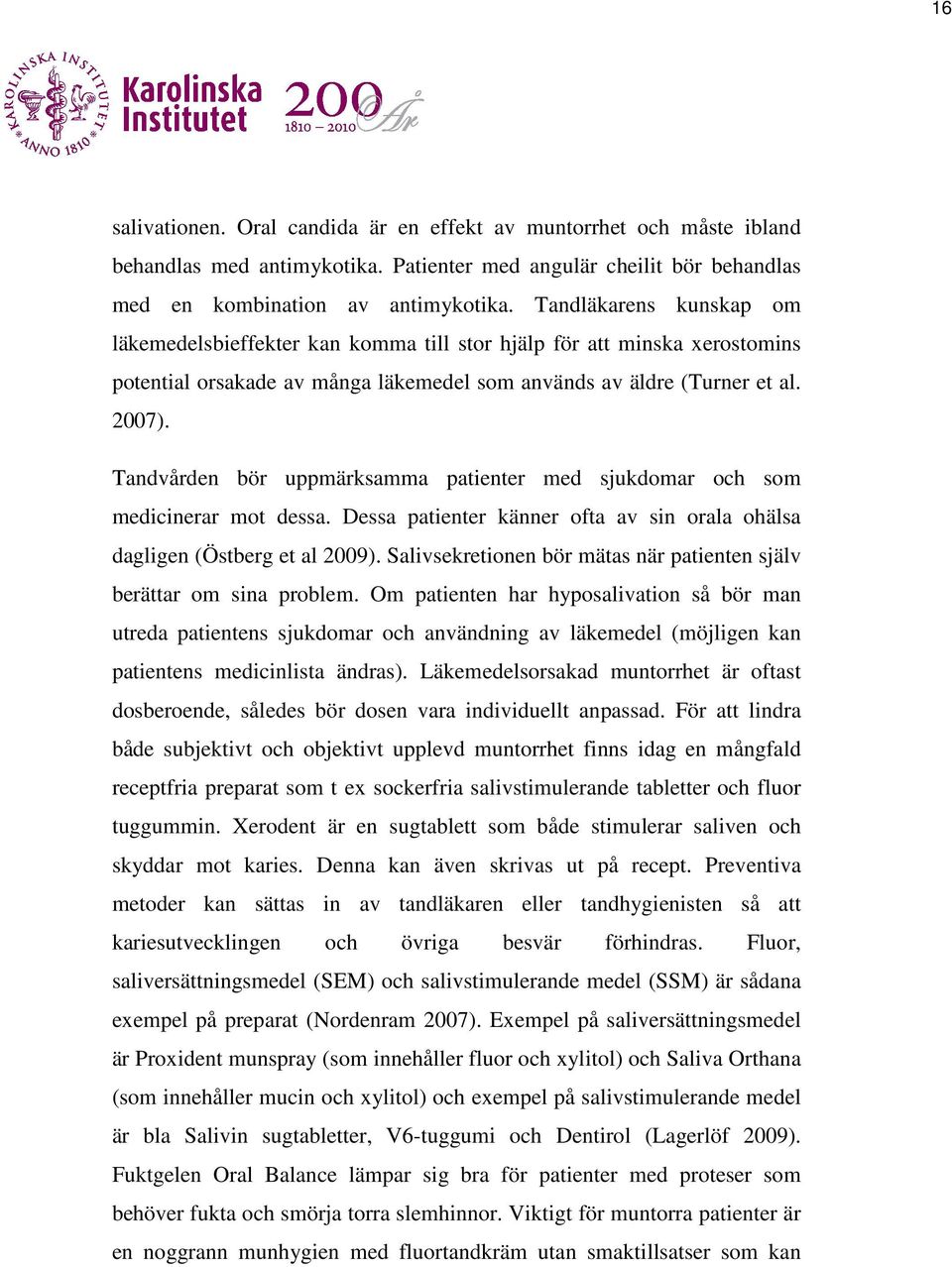 Tandvården bör uppmärksamma patienter med sjukdomar och som medicinerar mot dessa. Dessa patienter känner ofta av sin orala ohälsa dagligen (Östberg et al 2009).