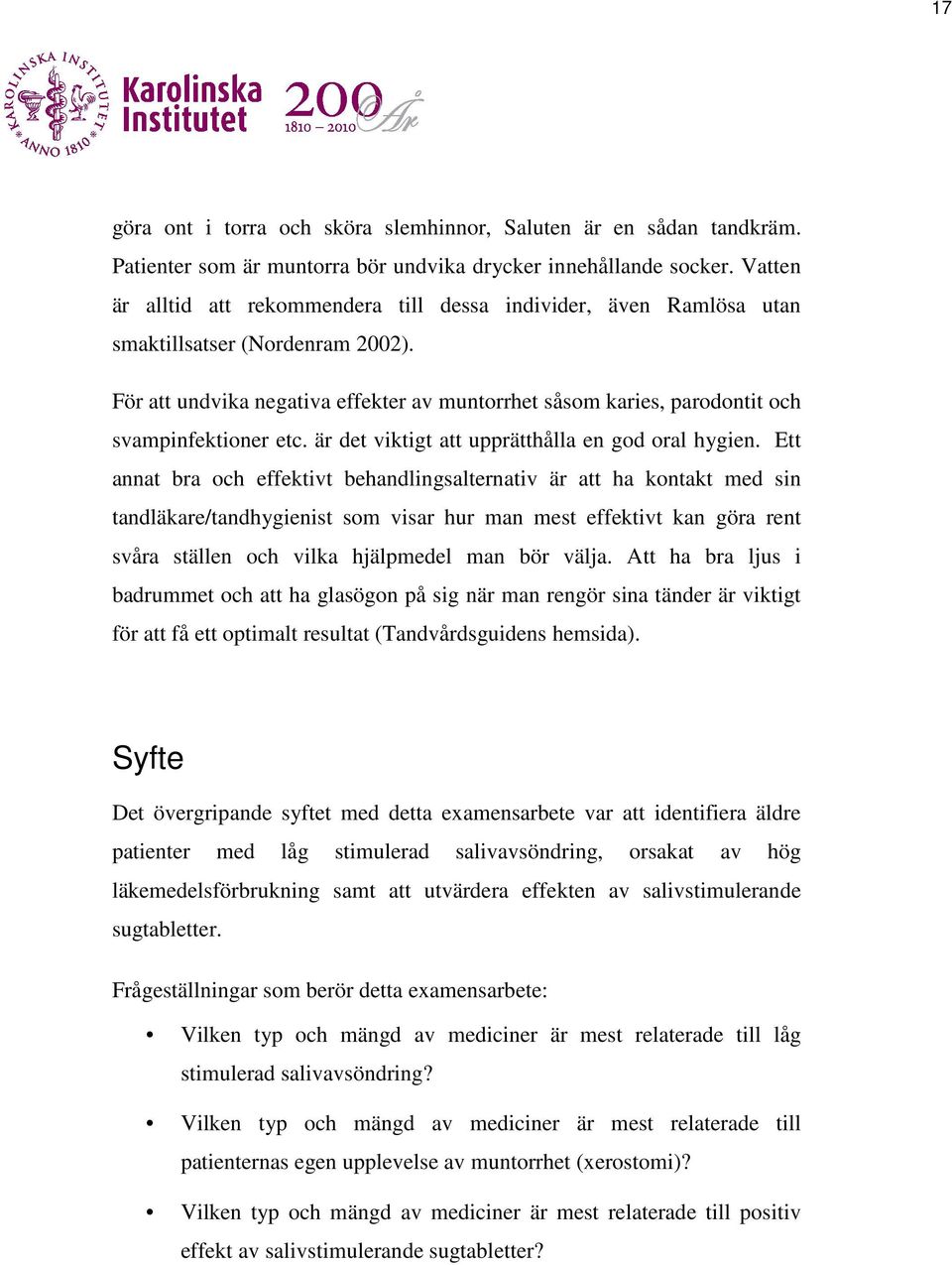 För att undvika negativa effekter av muntorrhet såsom karies, parodontit och svampinfektioner etc. är det viktigt att upprätthålla en god oral hygien.