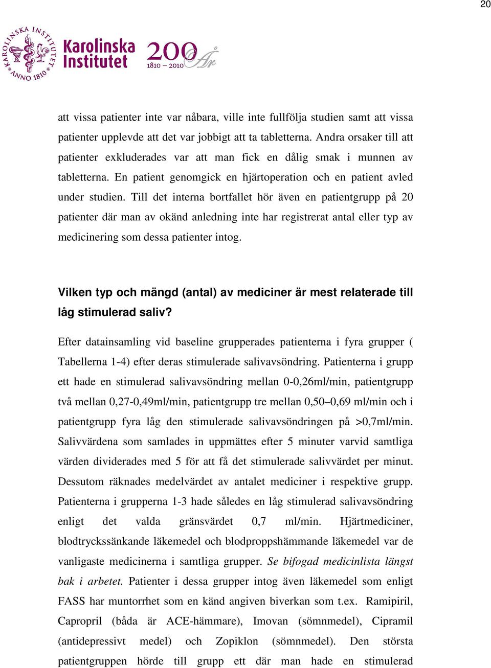 Till det interna bortfallet hör även en patientgrupp på 20 patienter där man av okänd anledning inte har registrerat antal eller typ av medicinering som dessa patienter intog.