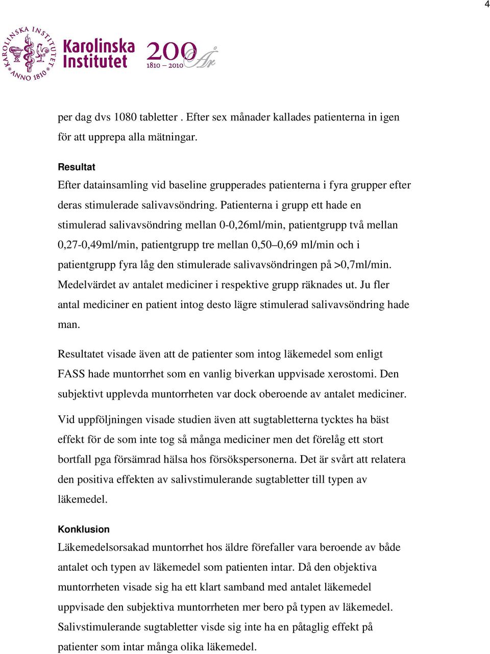 Patienterna i grupp ett hade en stimulerad salivavsöndring mellan 0-0,26ml/min, patientgrupp två mellan 0,27-0,49ml/min, patientgrupp tre mellan 0,50 0,69 ml/min och i patientgrupp fyra låg den