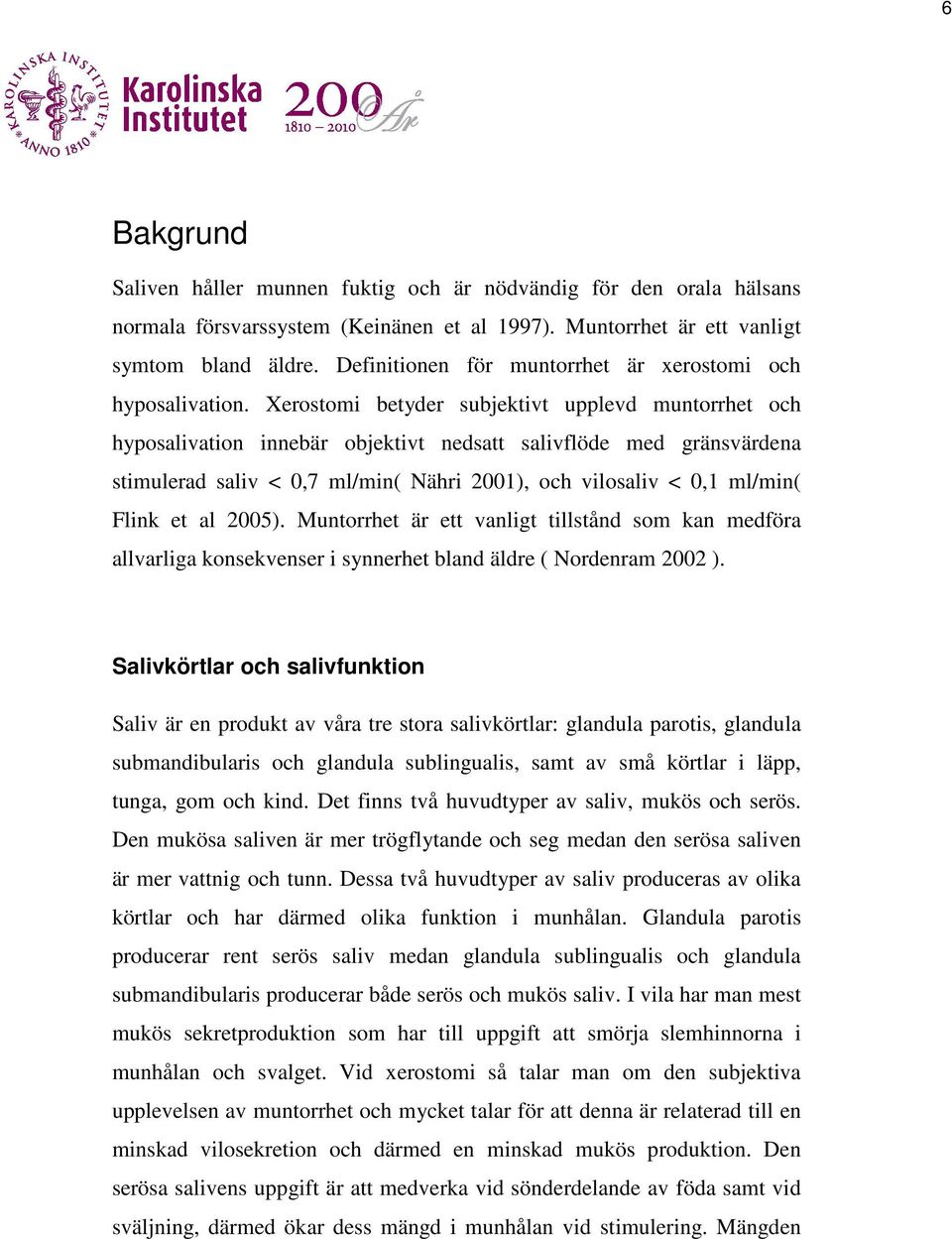 Xerostomi betyder subjektivt upplevd muntorrhet och hyposalivation innebär objektivt nedsatt salivflöde med gränsvärdena stimulerad saliv < 0,7 ml/min( Nähri 2001), och vilosaliv < 0,1 ml/min( Flink