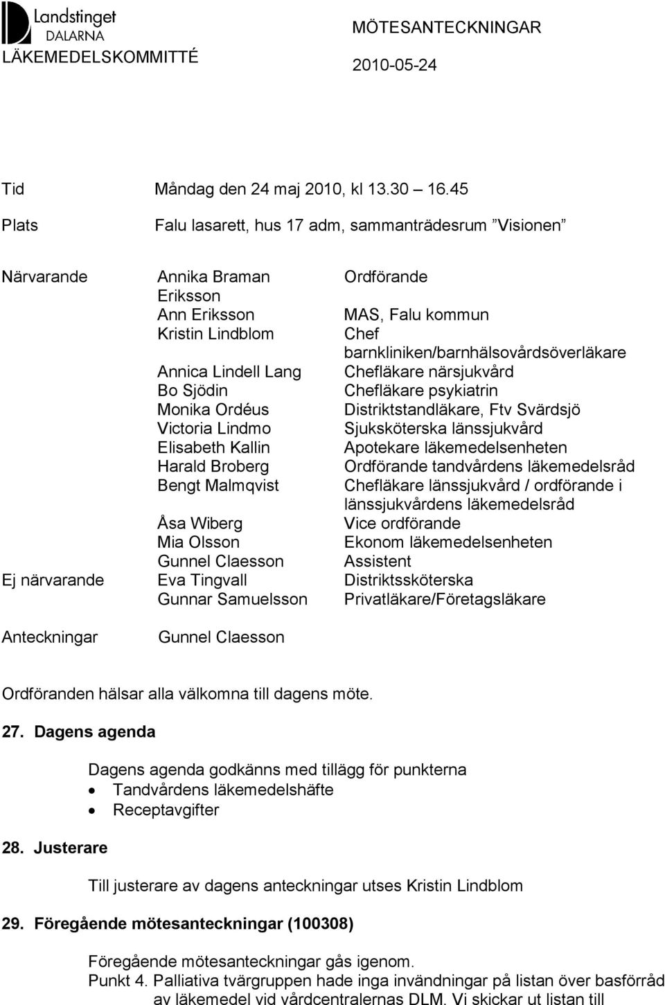 Kallin Harald Broberg Bengt Malmqvist Ordförande MAS, Falu kommun Chef barnkliniken/barnhälsovårdsöverläkare Chefläkare närsjukvård Chefläkare psykiatrin Distriktstandläkare, Ftv Svärdsjö