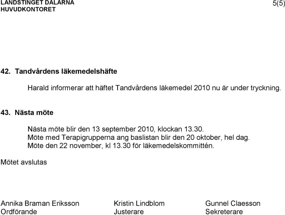 tryckning. 43. Nästa möte Mötet avslutas Nästa möte blir den 13 september 2010, klockan 13.30.