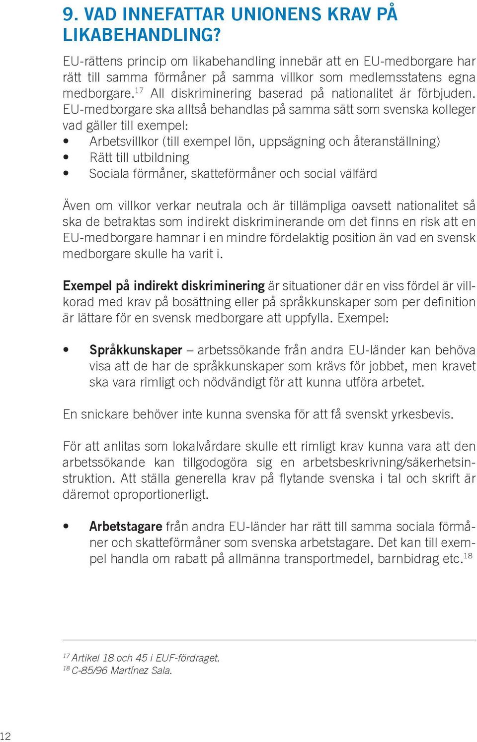 EU-medborgare ska alltså behandlas på samma sätt som svenska kolleger vad gäller till exempel: Arbetsvillkor (till exempel lön, uppsägning och återanställning) Rätt till utbildning Sociala förmåner,