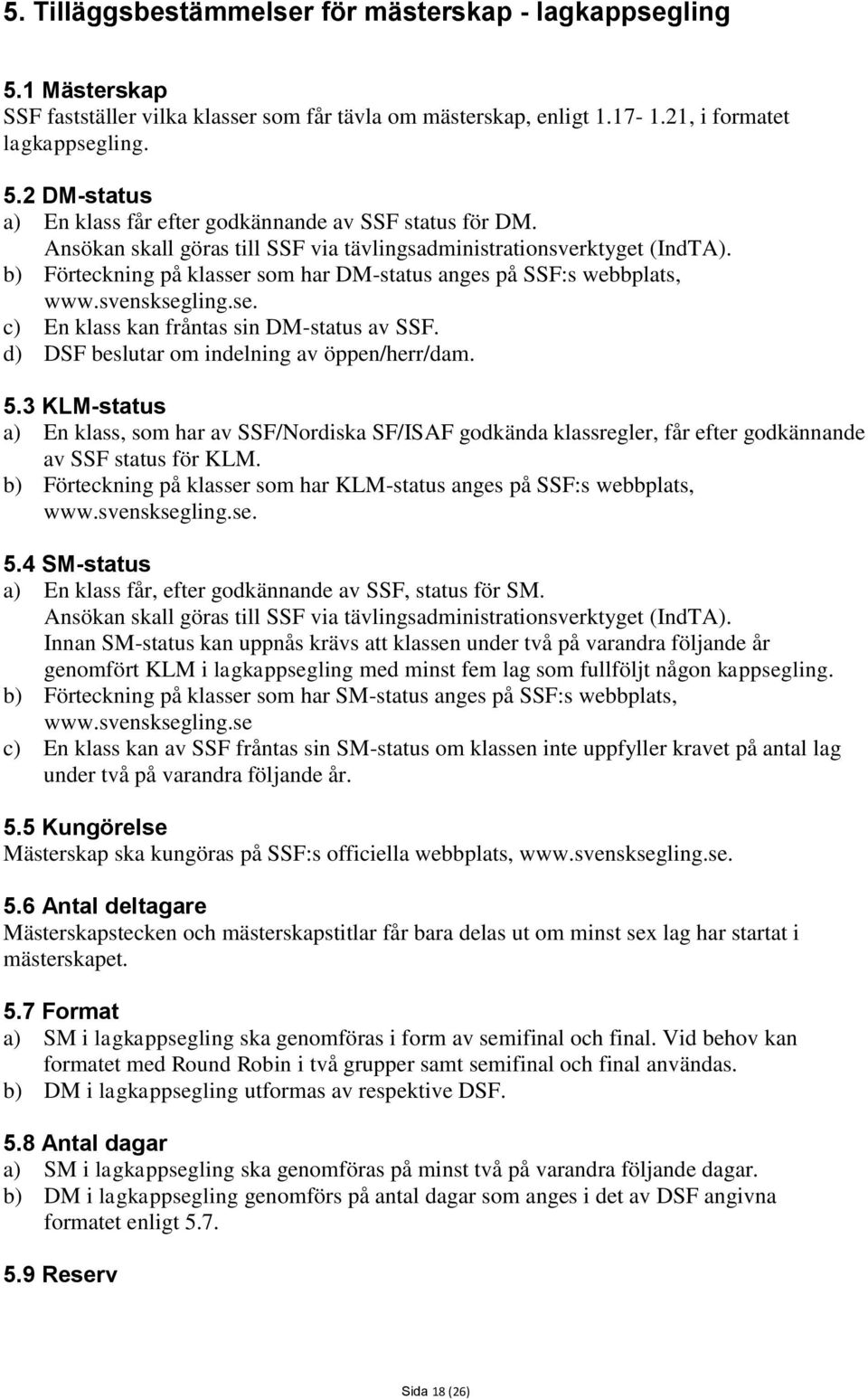 d) DSF beslutar om indelning av öppen/herr/dam. 5.3 KLM-status a) En klass, som har av SSF/Nordiska SF/ISAF godkända klassregler, får efter godkännande av SSF status för KLM.