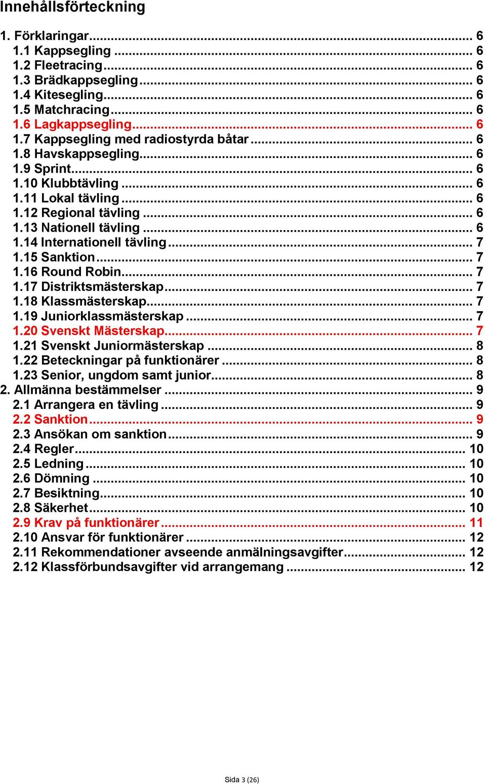 .. 7 1.17 Distriktsmästerskap... 7 1.18 Klassmästerskap... 7 1.19 Juniorklassmästerskap... 7 1.20 Svenskt Mästerskap... 7 1.21 Svenskt Juniormästerskap... 8 1.22 Beteckningar på funktionärer... 8 1.23 Senior, ungdom samt junior.