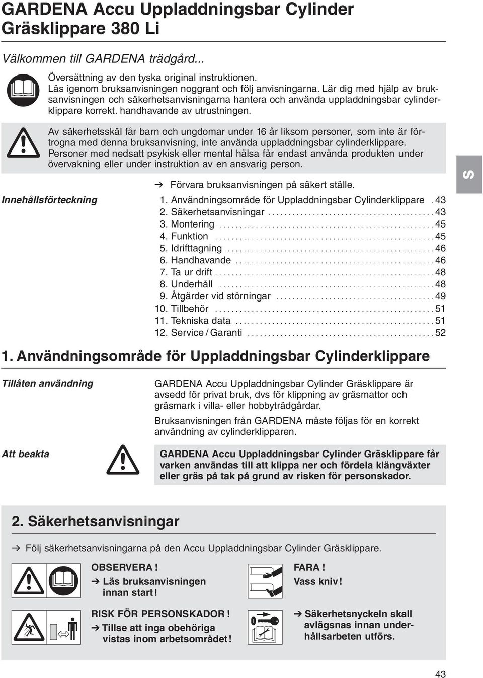 handhavande av utrustningen. A Av säkerhetsskäl får barn och ungdomar under 16 år liksom personer, som inte är förtrogna med denna bruksanvisning, inte använda uppladdningsbar cylinderklippare.