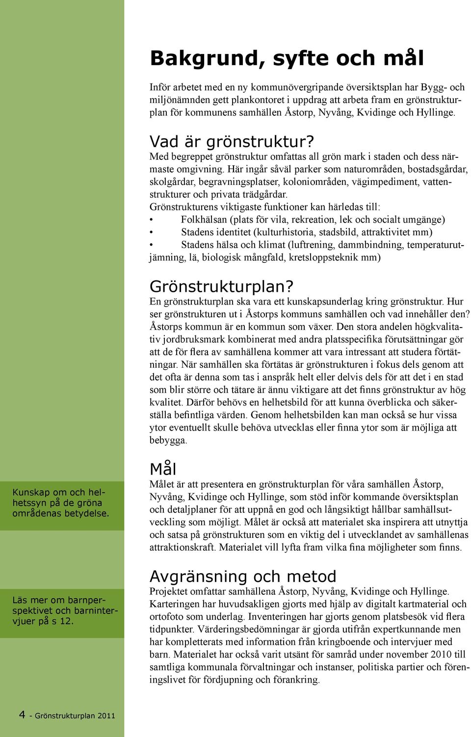 Här igår såväl parker som aturområde, bostadsgårdar, skolgårdar, begravigsplatser, koloiområde, vägimpedimet, vattestrukturer och priv trädgårdar.