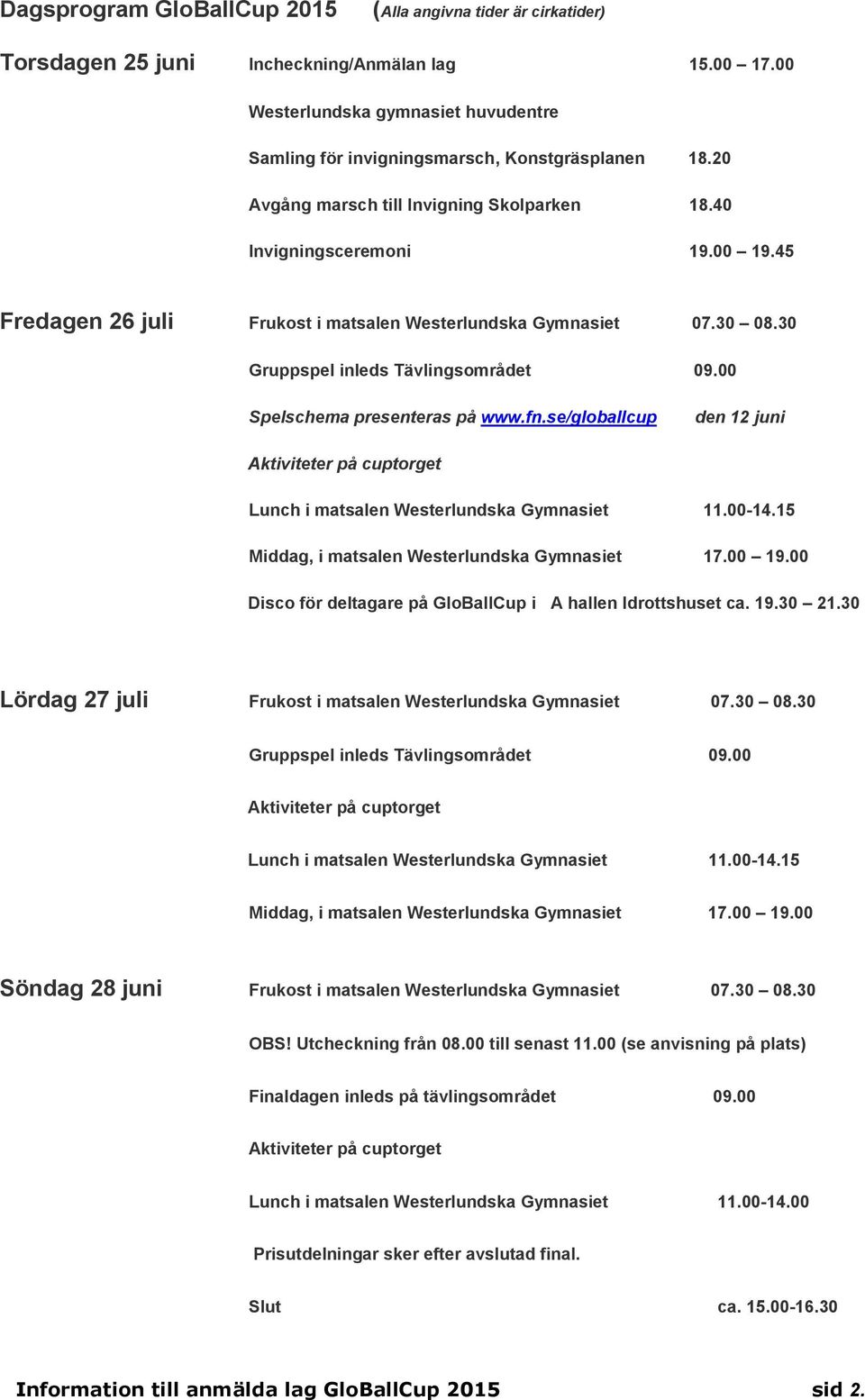 45 Fredagen 26 juli Frukost i matsalen Westerlundska Gymnasiet 07.30 08.30 Gruppspel inleds Tävlingsområdet 09.00 Spelschema presenteras på www.fn.