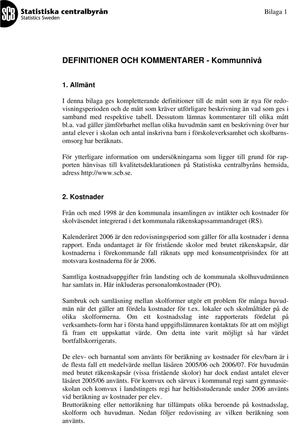 Dessutom lämnas kommentarer till olika mått bl.a. vad gäller jämförbarhet mellan olika huvudmän samt en beskrivning över hur antal elever i skolan och antal inskrivna barn i förskoleverksamhet och skolbarnsomsorg har beräknats.