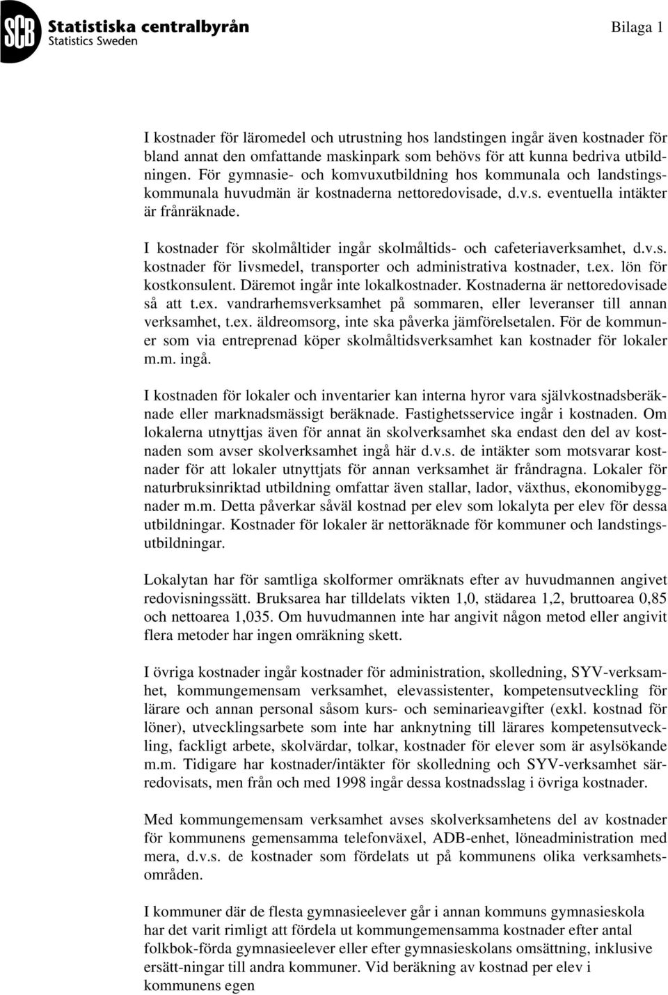 I kostnader för skolmåltider ingår skolmåltids- och cafeteriaverksamhet, d.v.s. kostnader för livsmedel, transporter och administrativa kostnader, t.ex. lön för kostkonsulent.