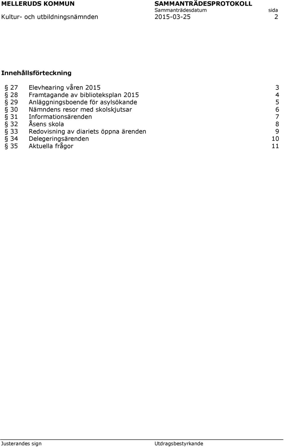 asylsökande 5 30 Nämndens resor med skolskjutsar 6 31 Informationsärenden 7 32 Åsens
