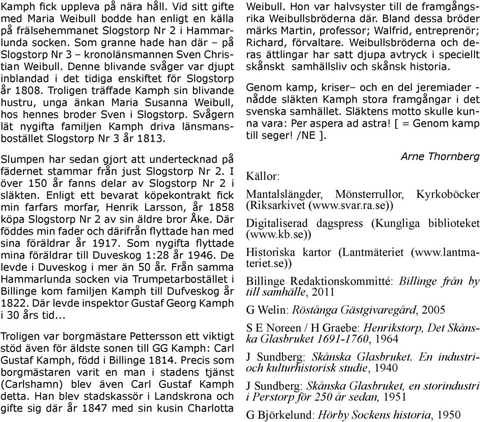 Troligen träffade Kamph sin blivande hustru, unga änkan Maria Susanna Weibull, hos hennes broder Sven i Slogstorp. Svågern lät nygifta familjen Kamph driva länsmansbostället Slogstorp Nr 3 år 1813.