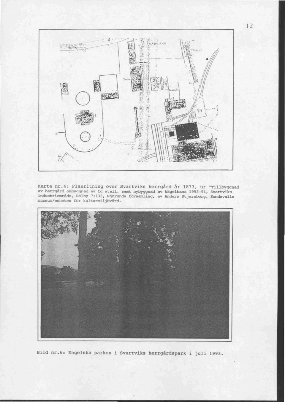 smit nybygqnad av kägelbana 1993-94, Svartvi:k.s industrianradl!l, Nolby 7:133, Njurunda fönaml.i.ng.