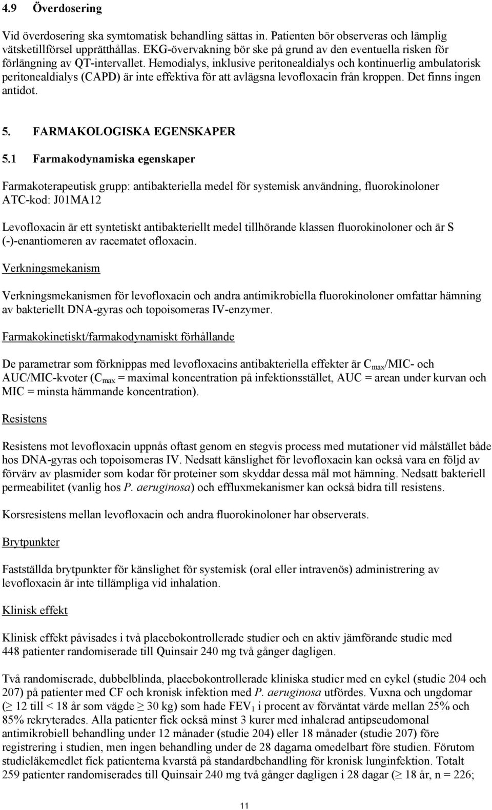 Hemodialys, inklusive peritonealdialys och kontinuerlig ambulatorisk peritonealdialys (CAPD) är inte effektiva för att avlägsna levofloxacin från kroppen. Det finns ingen antidot. 5.