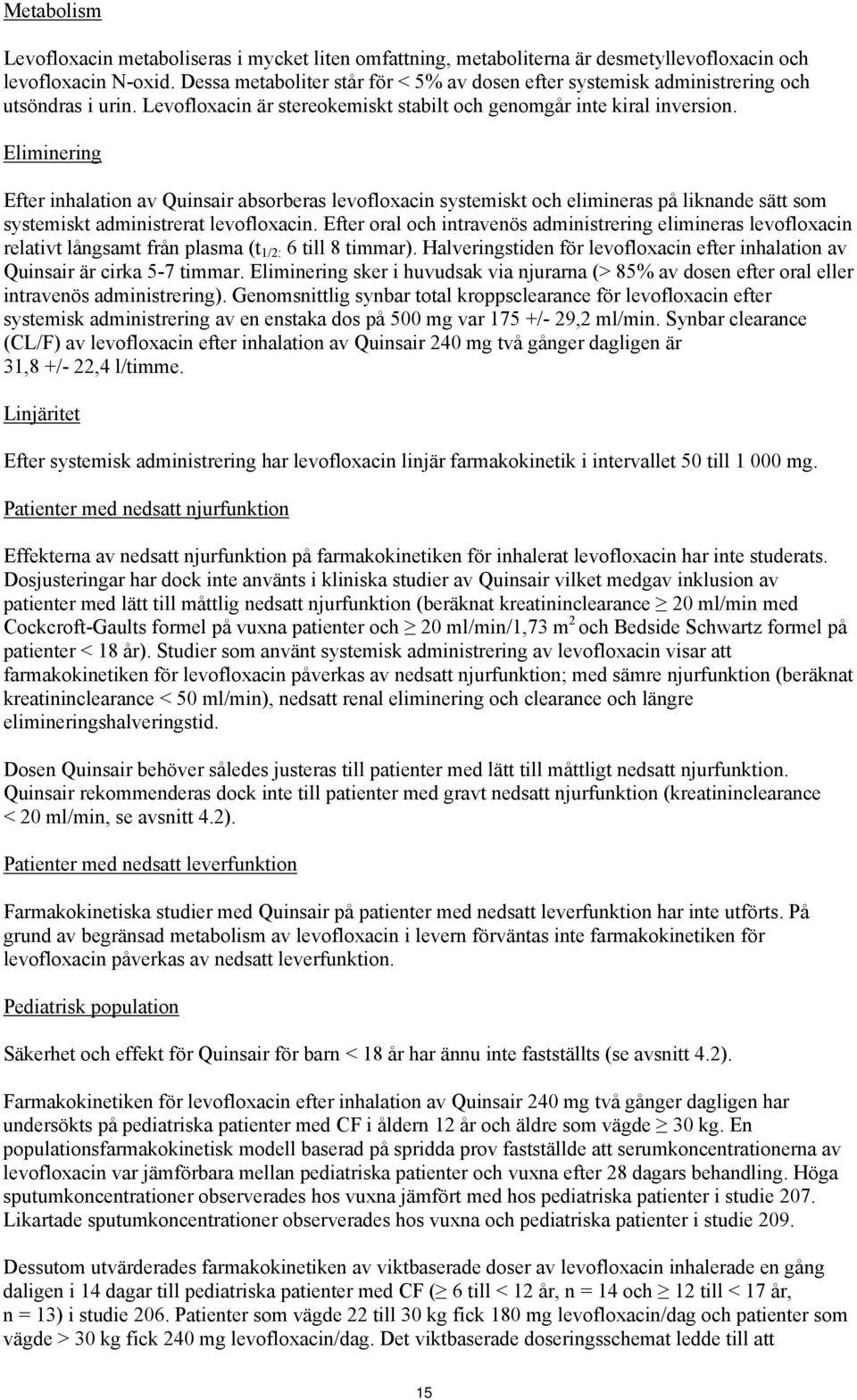 Eliminering Efter inhalation av Quinsair absorberas levofloxacin systemiskt och elimineras på liknande sätt som systemiskt administrerat levofloxacin.