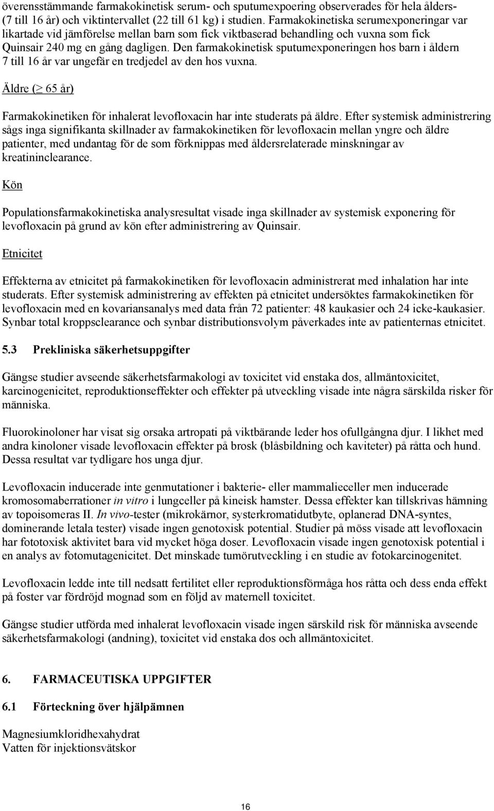 Den farmakokinetisk sputumexponeringen hos barn i åldern 7 till 16 år var ungefär en tredjedel av den hos vuxna. Äldre ( 65 år) Farmakokinetiken för inhalerat levofloxacin har inte studerats på äldre.