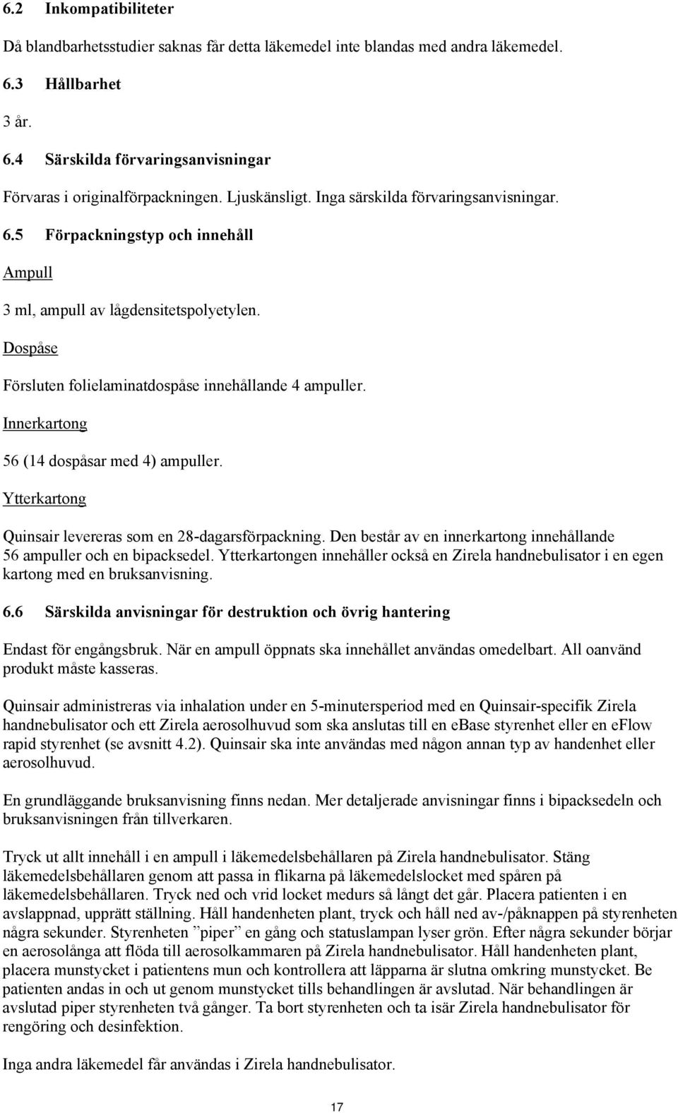 Innerkartong 56 (14 dospåsar med 4) ampuller. Ytterkartong Quinsair levereras som en 28-dagarsförpackning. Den består av en innerkartong innehållande 56 ampuller och en bipacksedel.