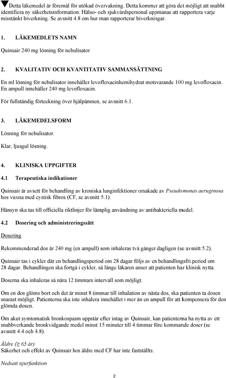 KVALITATIV OCH KVANTITATIV SAMMANSÄTTNING En ml lösning för nebulisator innehåller levofloxacinhemihydrat motsvarande 1000 mg levofloxacin. En ampull innehåller 240 mg levofloxacin.