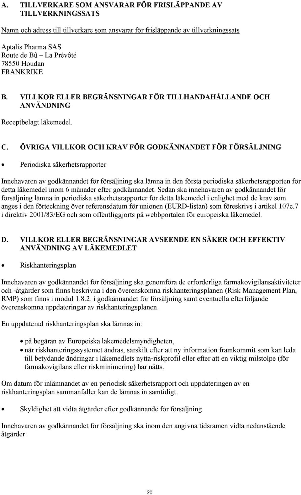 ÖVRIGA VILLKOR OCH KRAV FÖR GODKÄNNANDET FÖR FÖRSÄLJNING Periodiska säkerhetsrapporter Innehavaren av godkännandet för försäljning ska lämna in den första periodiska säkerhetsrapporten för detta