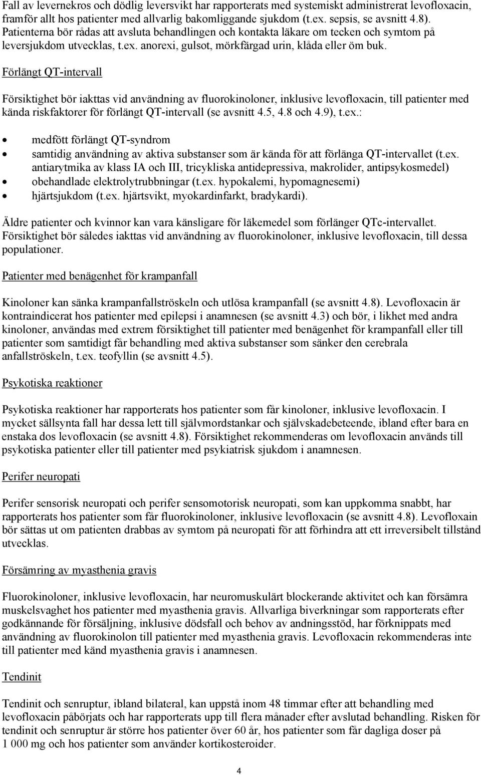 Förlängt QT-intervall Försiktighet bör iakttas vid användning av fluorokinoloner, inklusive levofloxacin, till patienter med kända riskfaktorer för förlängt QT-intervall (se avsnitt 4.5, 4.8 och 4.