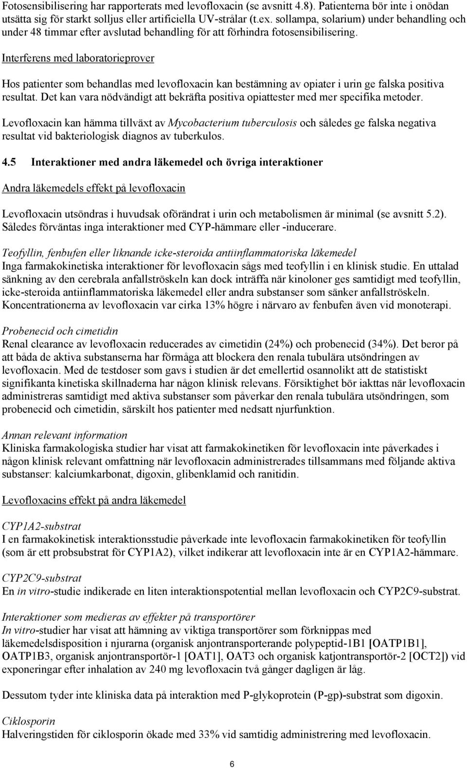 Interferens med laboratorieprover Hos patienter som behandlas med levofloxacin kan bestämning av opiater i urin ge falska positiva resultat.