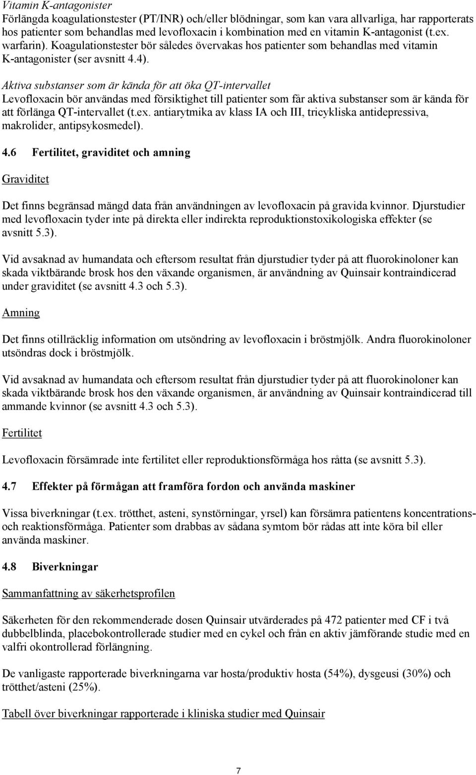 Aktiva substanser som är kända för att öka QT-intervallet Levofloxacin bör användas med försiktighet till patienter som får aktiva substanser som är kända för att förlänga QT-intervallet (t.ex.
