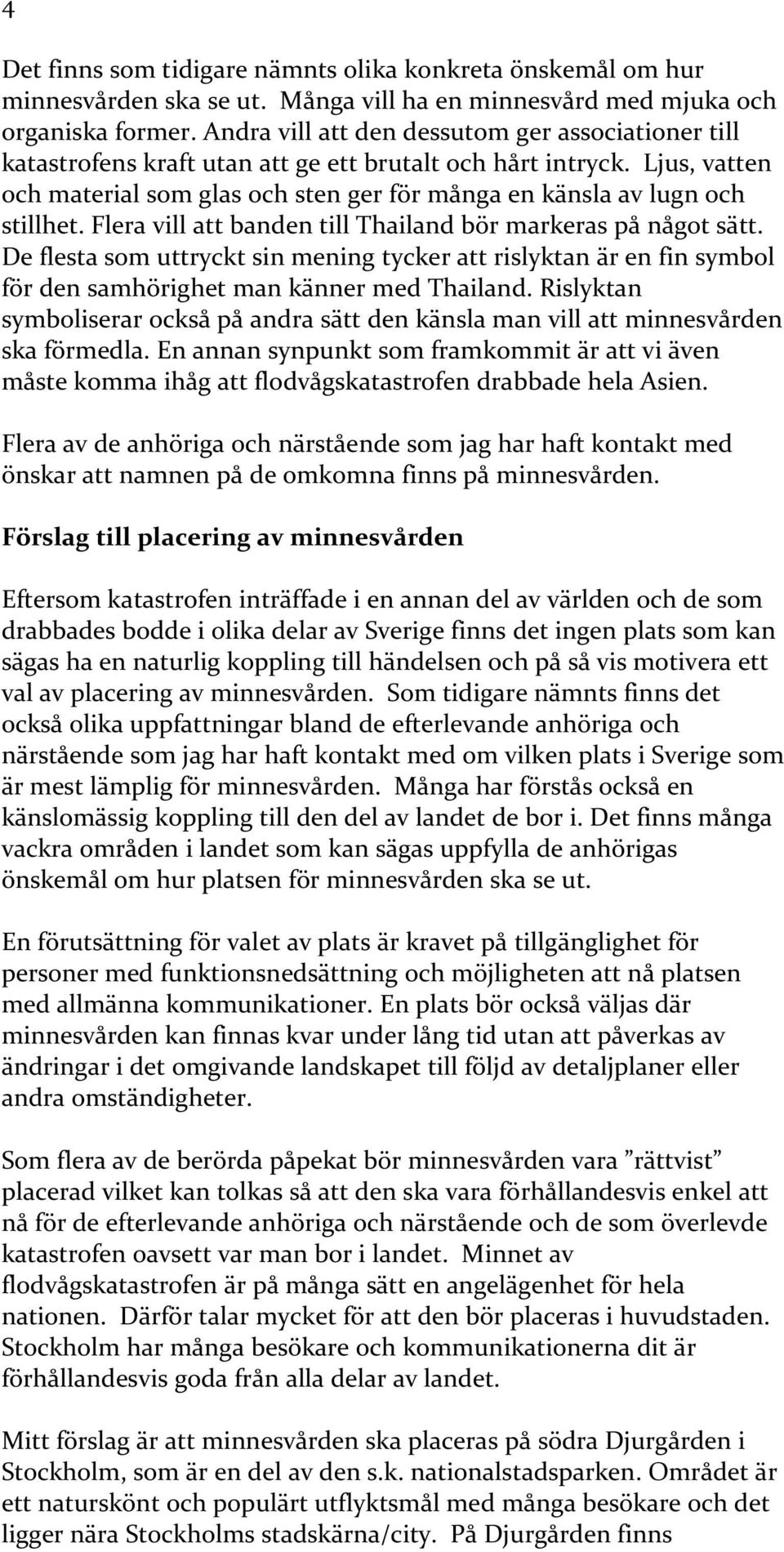 Ljus, vatten och material som glas och sten ger för många en känsla av lugn och stillhet. Flera vill att banden till Thailand bör markeras på något sätt.