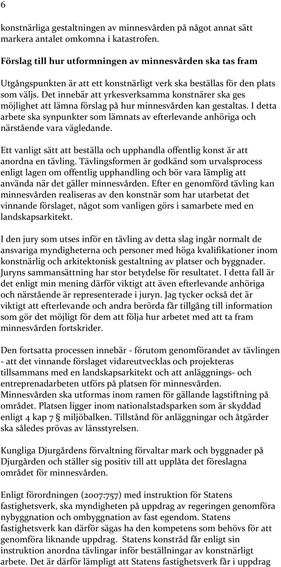 Det innebär att yrkesverksamma konstnärer ska ges möjlighet att lämna förslag på hur minnesvården kan gestaltas.