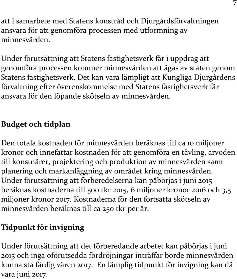 Det kan vara lämpligt att Kungliga Djurgårdens förvaltning efter överenskommelse med Statens fastighetsverk får ansvara för den löpande skötseln av minnesvården.