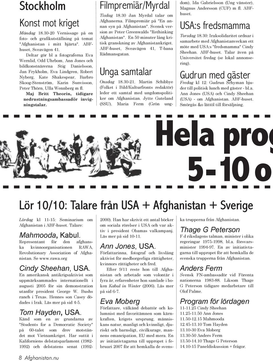 Sunvisson, Peter Thörn, Ulla Wennberg m fl. Maj Britt Theorin, tidigare nedrustningsambassadör invigningstalar. Filmpremiär/Myrdal Tisdag 18.30 Jan Myrdal talar om Afghanerna.