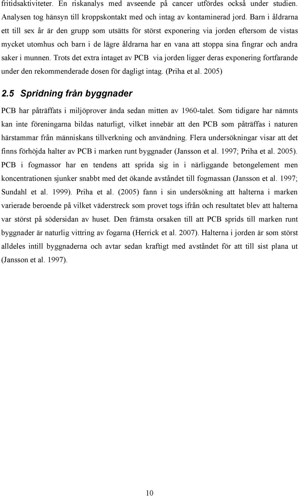 saker i munnen. Trots det extra intaget av PCB via jorden ligger deras exponering fortfarande under den rekommenderade dosen för dagligt intag. (Priha et al. 2005) 2.