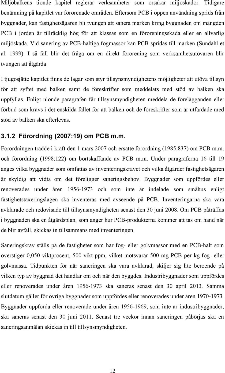 föroreningsskada eller en allvarlig miljöskada. Vid sanering av PCB-haltiga fogmassor kan PCB spridas till marken (Sundahl et al. 1999).