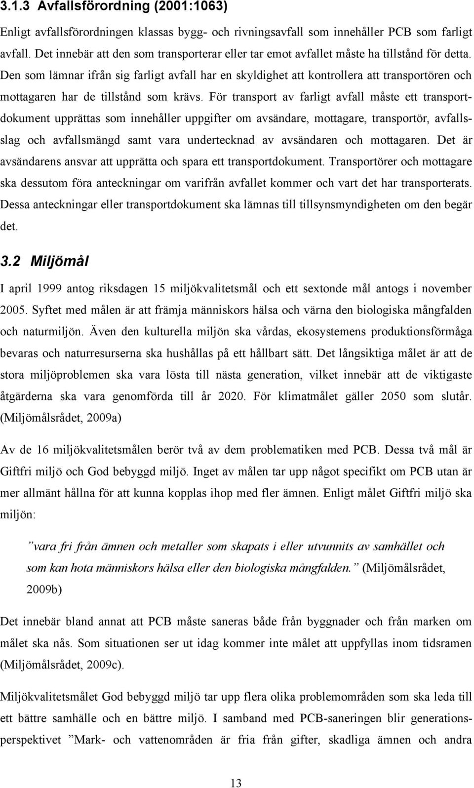 Den som lämnar ifrån sig farligt avfall har en skyldighet att kontrollera att transportören och mottagaren har de tillstånd som krävs.