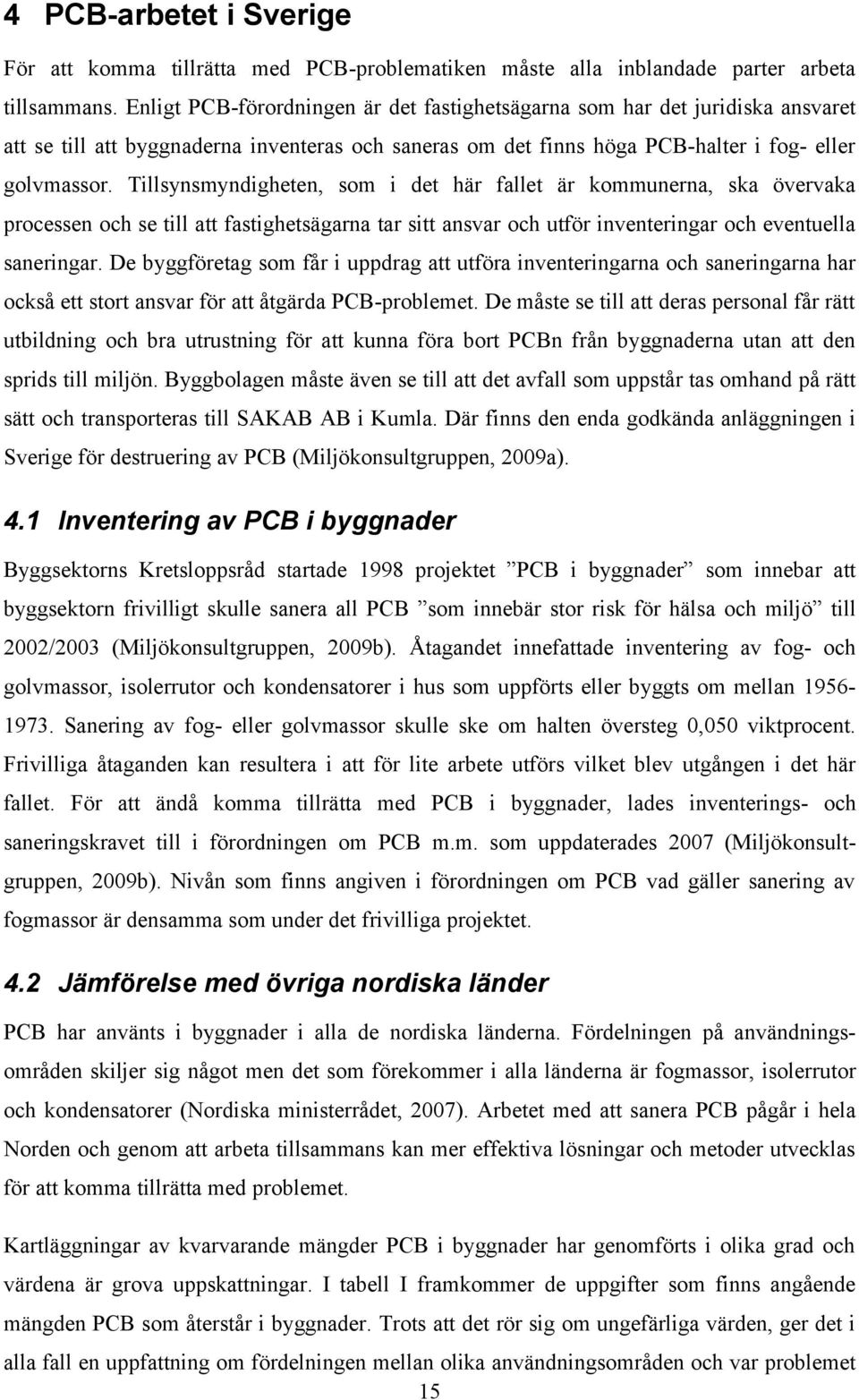 Tillsynsmyndigheten, som i det här fallet är kommunerna, ska övervaka processen och se till att fastighetsägarna tar sitt ansvar och utför inventeringar och eventuella saneringar.