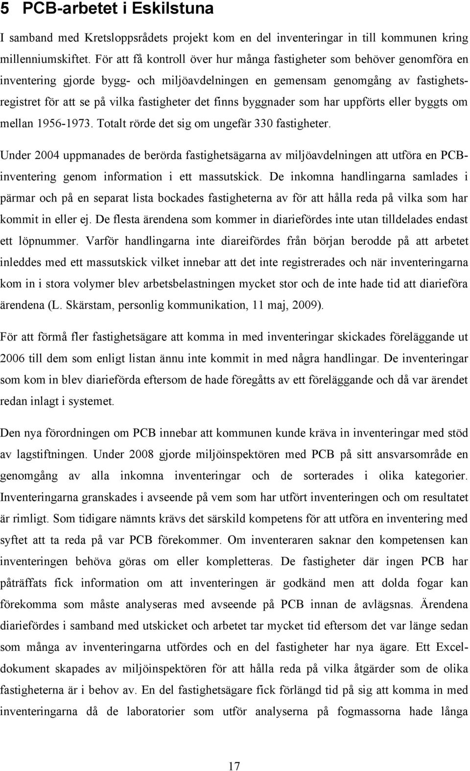 finns byggnader som har uppförts eller byggts om mellan 1956-1973. Totalt rörde det sig om ungefär 330 fastigheter.