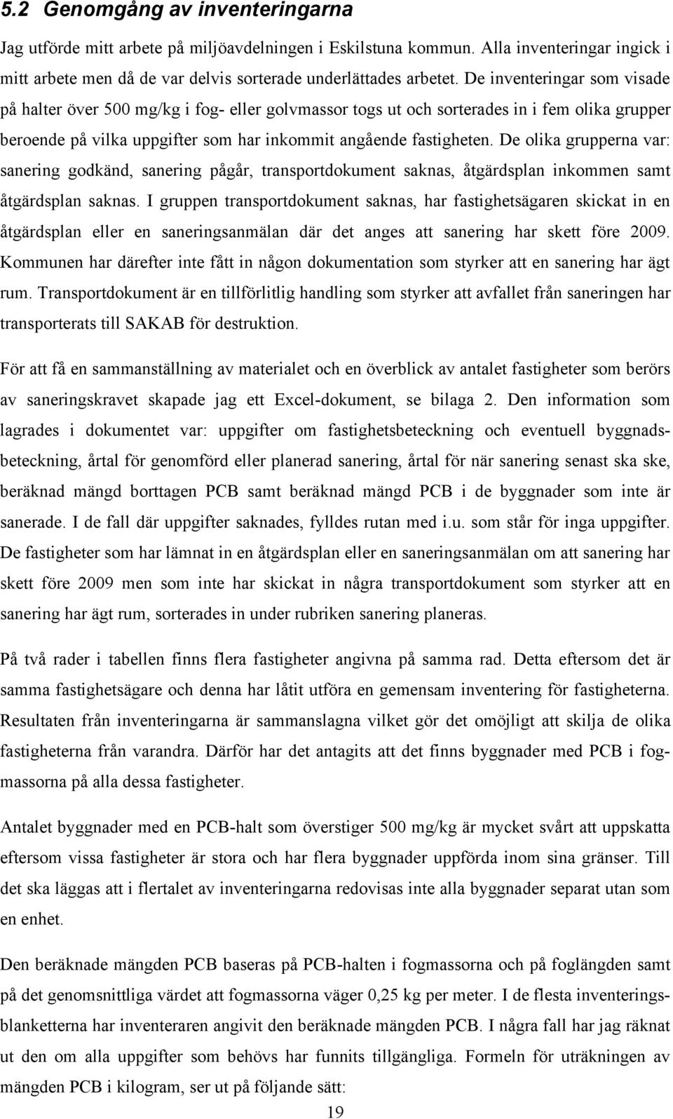 De olika grupperna var: sanering godkänd, sanering pågår, transportdokument saknas, åtgärdsplan inkommen samt åtgärdsplan saknas.