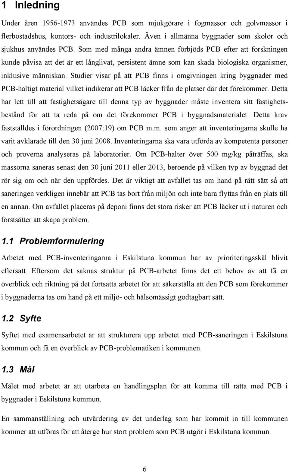 Studier visar på att PCB finns i omgivningen kring byggnader med PCB-haltigt material vilket indikerar att PCB läcker från de platser där det förekommer.