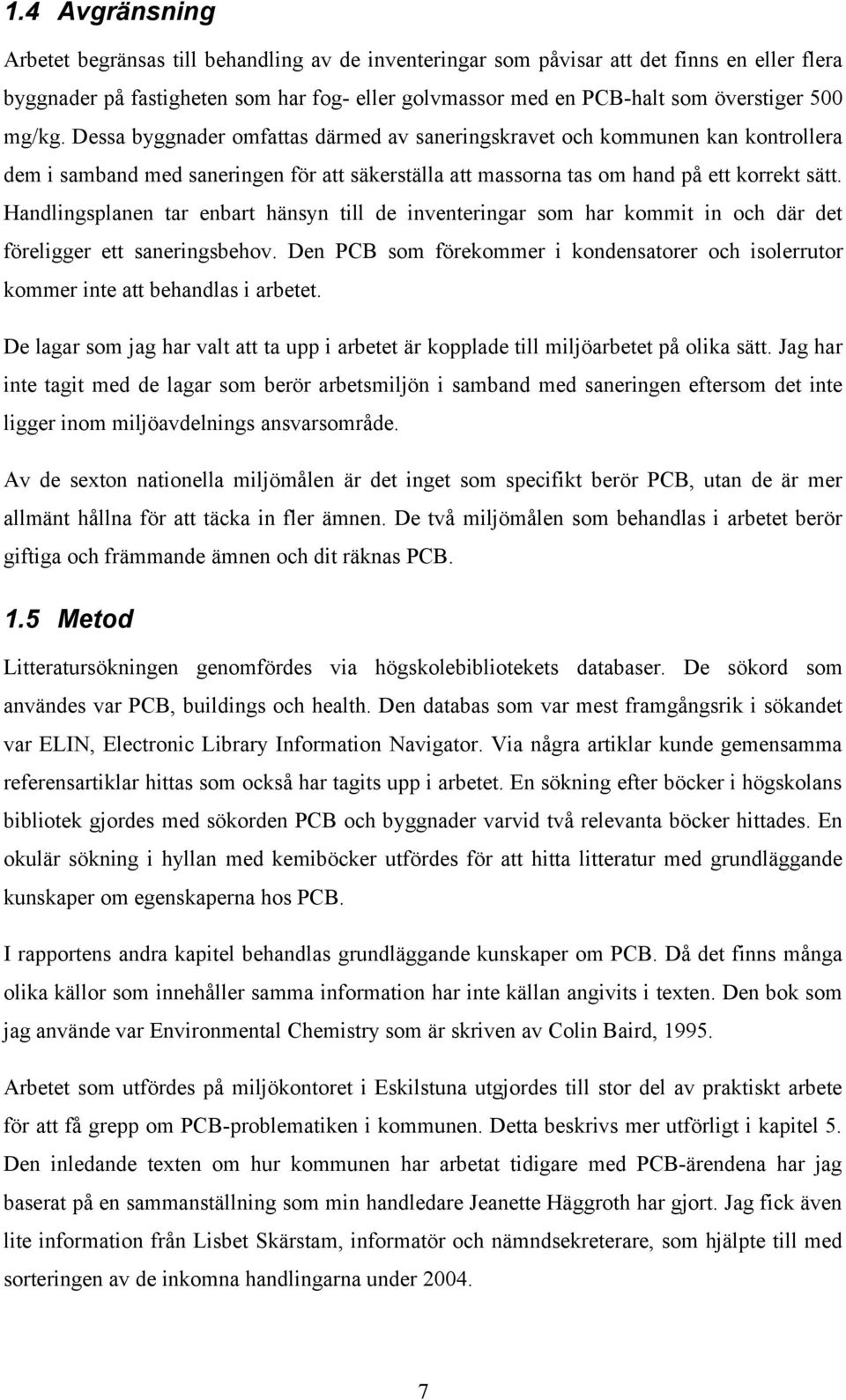 Handlingsplanen tar enbart hänsyn till de inventeringar som har kommit in och där det föreligger ett saneringsbehov.