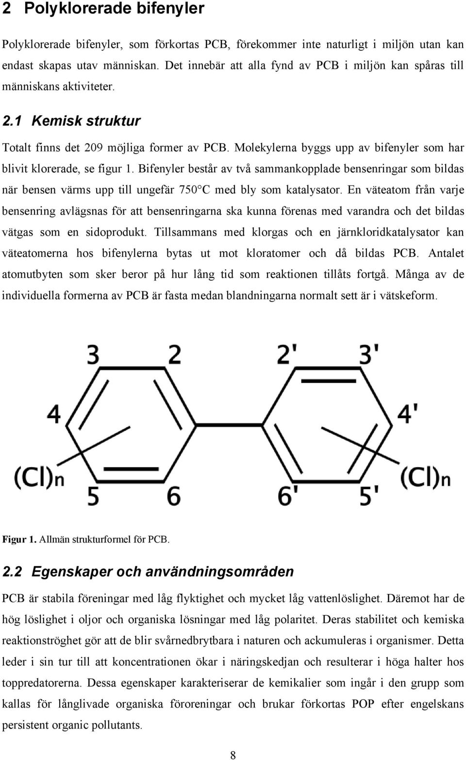 Molekylerna byggs upp av bifenyler som har blivit klorerade, se figur 1. Bifenyler består av två sammankopplade bensenringar som bildas när bensen värms upp till ungefär 750 C med bly som katalysator.