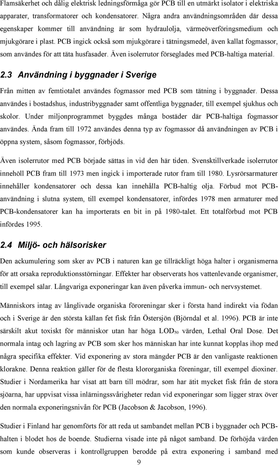 PCB ingick också som mjukgörare i tätningsmedel, även kallat fogmassor, som användes för att täta husfasader. Även isolerrutor förseglades med PCB-haltiga material. 2.