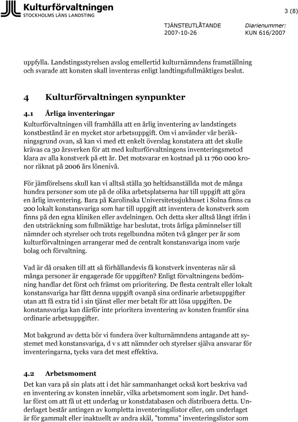 Om vi använder vår beräkningsgrund ovan, så kan vi med ett enkelt överslag konstatera att det skulle krävas ca 30 årsverken för att med kulturförvaltningens inventeringsmetod klara av alla konstverk