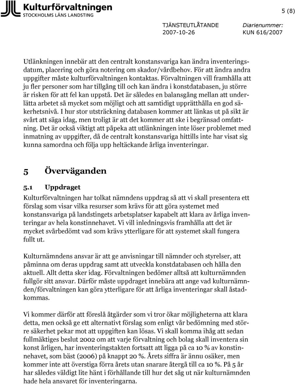 Förvaltningen vill framhålla att ju fler personer som har tillgång till och kan ändra i konstdatabasen, ju större är risken för att fel kan uppstå.