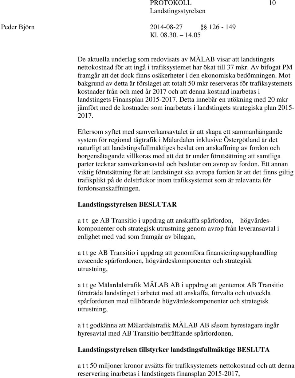 Mot bakgrund av detta är förslaget att totalt 50 mkr reserveras för trafiksystemets kostnader från och med år 2017 och att denna kostnad inarbetas i landstingets Finansplan 2015-2017.